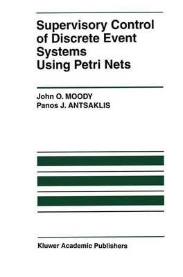 Supervisory Control of Discrete Event Systems Using Petri Nets - John O. Moody,Panos J. Antsaklis - cover