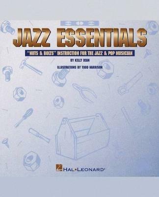 Jazz Essentials: Nuts & Bolts: Instruction for the Jazz & Pop Musician - Dean Kelly - cover