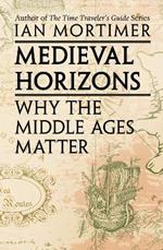 Medieval Horizons: Why the Middle Ages Matter