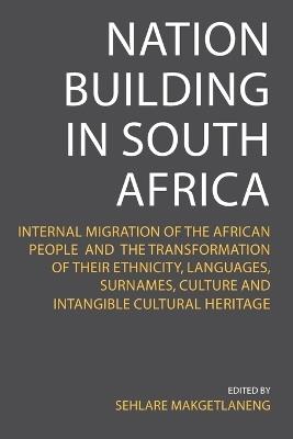 Nation Building in South Africa: Internal Migration of the African People and their Transformation of their Ethnicity, Languages, Surnames, Culture and Intangible Cultural Heritage - Sehlare Makgetlaneng - cover