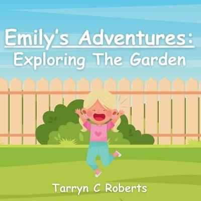 Emily's Adventures: Exploring The Garden: An Interactive Storybook For Children, Ages 1-4 - Tarryn C Roberts - cover