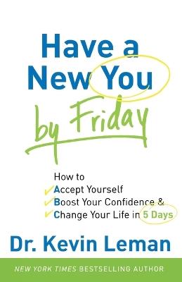 Have a New You by Friday - How to Accept Yourself, Boost Your Confidence & Change Your Life in 5 Days - Dr. Kevin Leman - cover