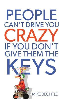 People Can`t Drive You Crazy If You Don`t Give Them the Keys - Dr. Mike Bechtle - cover