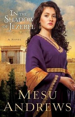 In the Shadow of Jezebel – A Novel - Mesu Andrews - cover