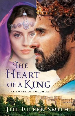 The Heart of a King – The Loves of Solomon - Jill Eileen Smith - cover