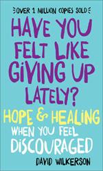Have You Felt Like Giving Up Lately? – Hope & Healing When You Feel Discouraged