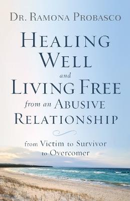Healing Well and Living Free from an Abusive Rel - From Victim to Survivor to Overcomer - Dr. Ramona Probasco,Ray Mcelroy - cover