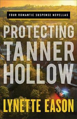 Protecting Tanner Hollow - Four Romantic Suspense Novellas - Lynette Eason - cover