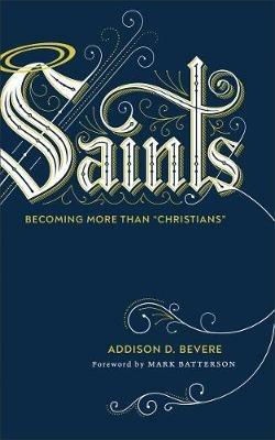 Saints: Becoming More Than "Christians" - Addison D. Bevere - cover