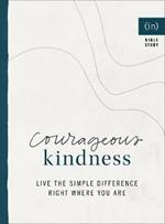 Courageous Kindness - Live the Simple Difference Right Where You Are