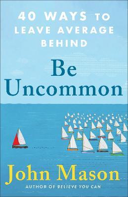 Be Uncommon - 40 Ways to Leave Average Behind - John Mason - cover