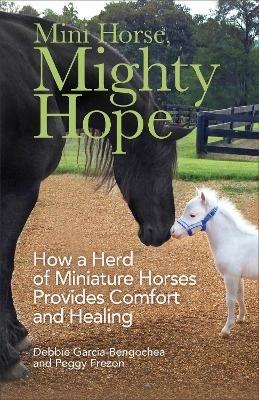 Mini Horse, Mighty Hope - How a Herd of Miniature Horses Provides Comfort and Healing - Debbie Garcia-bengoche,Peggy Frezon - cover