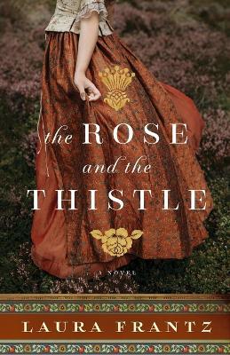 The Rose and the Thistle - A Novel - Laura Frantz - cover