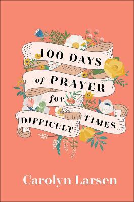 100 Days of Prayer for Difficult Times - Carolyn Larsen - cover