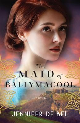 The Maid of Ballymacool - A Novel - Jennifer Deibel - cover