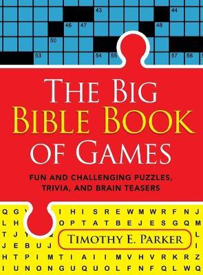 The Big Bible Book of Games – Fun and Challenging Puzzles, Trivia, and Brain Teasers - Timothy E. Parker - cover