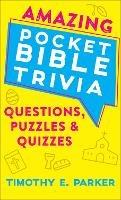 Amazing Pocket Bible Trivia - Questions, Puzzles & Quizzes - Timothy E. Parker - cover