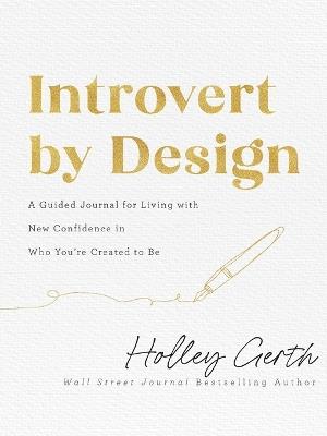 Introvert by Design – A Guided Journal for Living with New Confidence in Who You`re Created to Be - Holley Gerth - cover