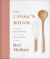 The Cook`s Book – Recipes for Keeps & Essential Techniques to Master Everyday Cooking - Bri Mckoy - cover
