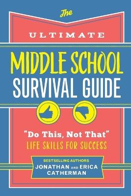 The Ultimate Middle School Survival Guide: "Do This, Not That" Life Skills for Success - Jonathan Catherman,Erica Catherman - cover