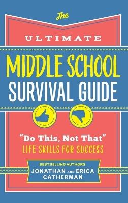 The Ultimate Middle School Survival Guide: Do This, Not That Life Skills for Success - Jonathan Catherman,Erica Catherman - cover