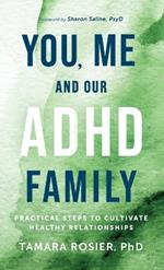 You, Me, and Our ADHD Family: Practical Steps to Cultivate Healthy Relationships