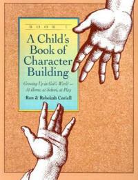 A Child`s Book of Character Building, Book 1 – Growing Up in God`s World–at Home, at School, at Play - Ron Coriell,Rebekah Coriell - cover