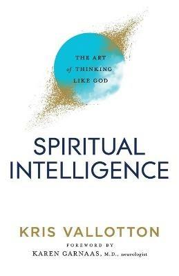 Spiritual Intelligence – The Art of Thinking Like God - Kris Vallotton,Karen Garnaas - cover