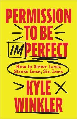 Permission to Be Imperfect: How to Strive Less, Stress Less, Sin Less - Kyle Winkler - cover