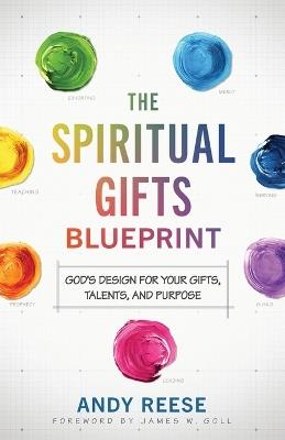 The Spiritual Gifts Blueprint – God`s Design for Your Gifts, Talents, and Purpose - Andy Reese,James Goll - cover