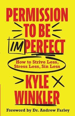 Permission to Be Imperfect: How to Strive Less, Stress Less, Sin Less - Kyle Winkler - cover