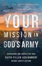 Your Mission in God's Army: Discovering and Completing Your Faith-Filled Assignment before Christ's Return