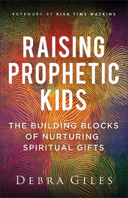 Raising Prophetic Kids: The Building Blocks of Nurturing Spiritual Gifts - Debra Giles - cover