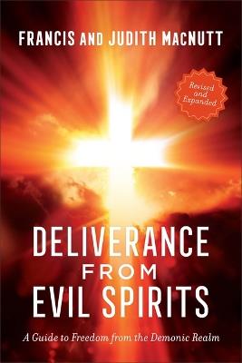 Deliverance from Evil Spirits: A Guide to Freedom from the Demonic Realm - Francis Macnutt,Judith Macnutt - cover