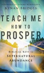 Teach Me How to Prosper: Biblical Keys to Supernatural Abundance