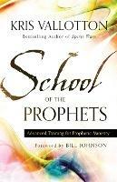 School of the Prophets – Advanced Training for Prophetic Ministry - Kris Vallotton,Bill Johnson - cover