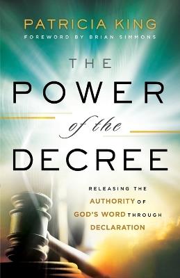 The Power of the Decree - Releasing the Authority of God`s Word through Declaration - Patricia King,Brian Simmons - cover