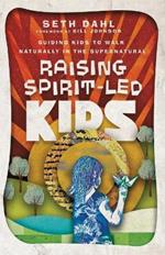 Raising Spirit–Led Kids – Guiding Kids to Walk Naturally in the Supernatural