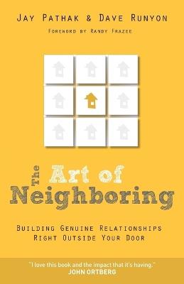 The Art of Neighboring – Building Genuine Relationships Right Outside Your Door - Jay Pathak,Dave Runyon,Randy Frazee - cover