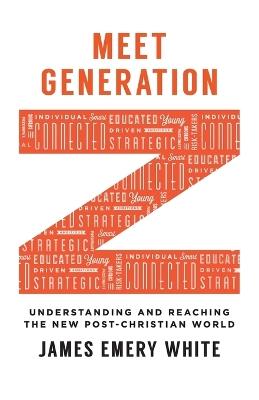 Meet Generation Z – Understanding and Reaching the New Post–Christian World - James Emery White - cover