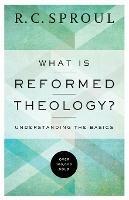 What Is Reformed Theology? – Understanding the Basics - R. C. Sproul - cover