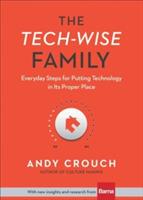 The Tech–Wise Family – Everyday Steps for Putting Technology in Its Proper Place - Andy Crouch,Amy Crouch - cover