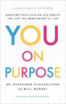 You on Purpose - Discover Your Calling and Create the Life You Were Meant to Live - Dr. Stephanie Shackelford,Bill Denzel,David Kinnaman - cover