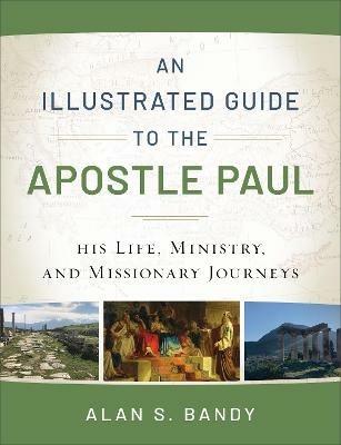 An Illustrated Guide to the Apostle Paul – His Life, Ministry, and Missionary Journeys - Alan S. Bandy - cover