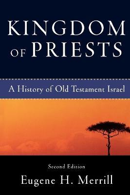 Kingdom of Priests – A History of Old Testament Israel - Eugene H. Merrill - cover