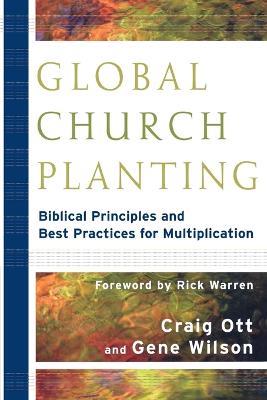 Global Church Planting - Biblical Principles and Best Practices for Multiplication - Craig Ott,Gene Wilson,Rick Warren - cover