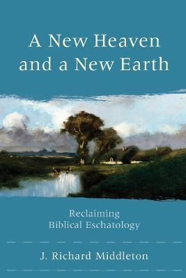 A New Heaven and a New Earth – Reclaiming Biblical Eschatology - J. Richard Middleton - cover