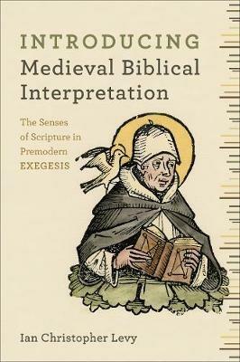 Introducing Medieval Biblical Interpretation - The Senses of Scripture in Premodern Exegesis - Ian Christopher Levy - cover