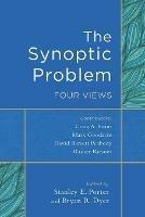 The Synoptic Problem - Four Views - Stanley E. Porter,Bryan R. Dyer - cover