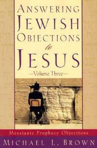 Answering Jewish Objections to Jesus - Messianic Prophecy Objections - Michael L. Brown - cover
